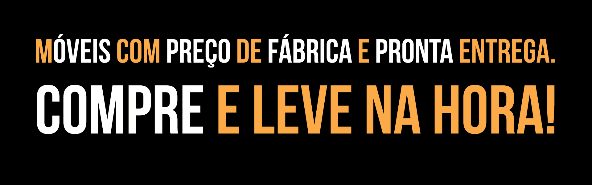 Móveis com preço de fábrica e pronta entrega. Compre e leve na hora!