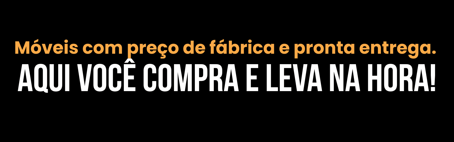 Móveis com preço de fábrica e pronta entrega. Compre e leve na hora!